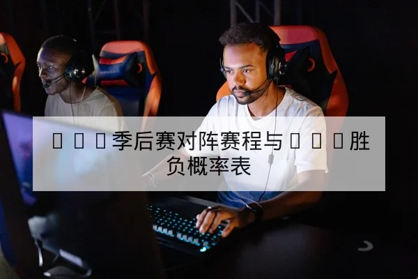 LPL季后赛对阵赛程与BO5胜负概率表